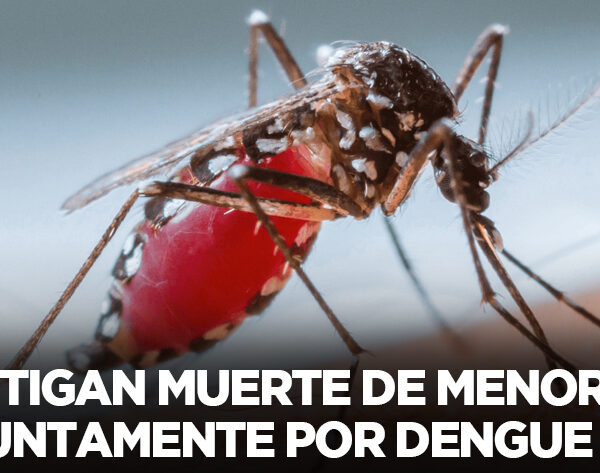 Investigan muerte de menor presuntamente por dengue
