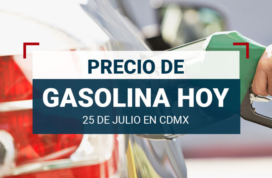 ¿Cuál es el precio de gasolina hoy 25 de julio 2024 en México?