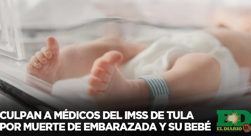 Culpan a médicos del IMSS de Tula por muerte de embarazada y su bebé