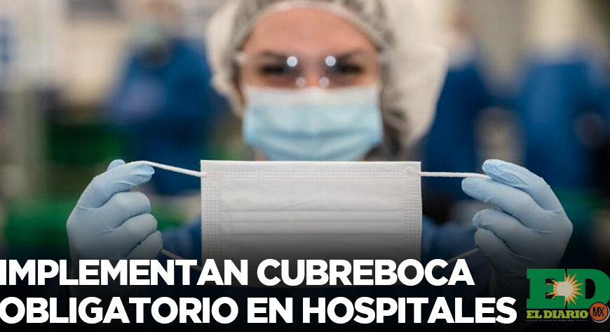 Implementan cubreboca obligatorio en hospitales